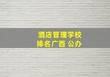 酒店管理学校排名广西 公办